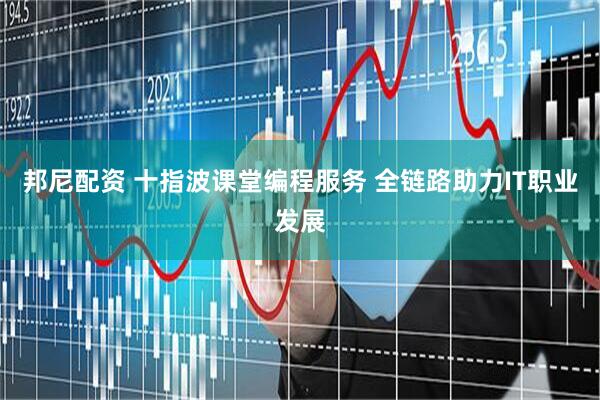 邦尼配资 十指波课堂编程服务 全链路助力IT职业发展